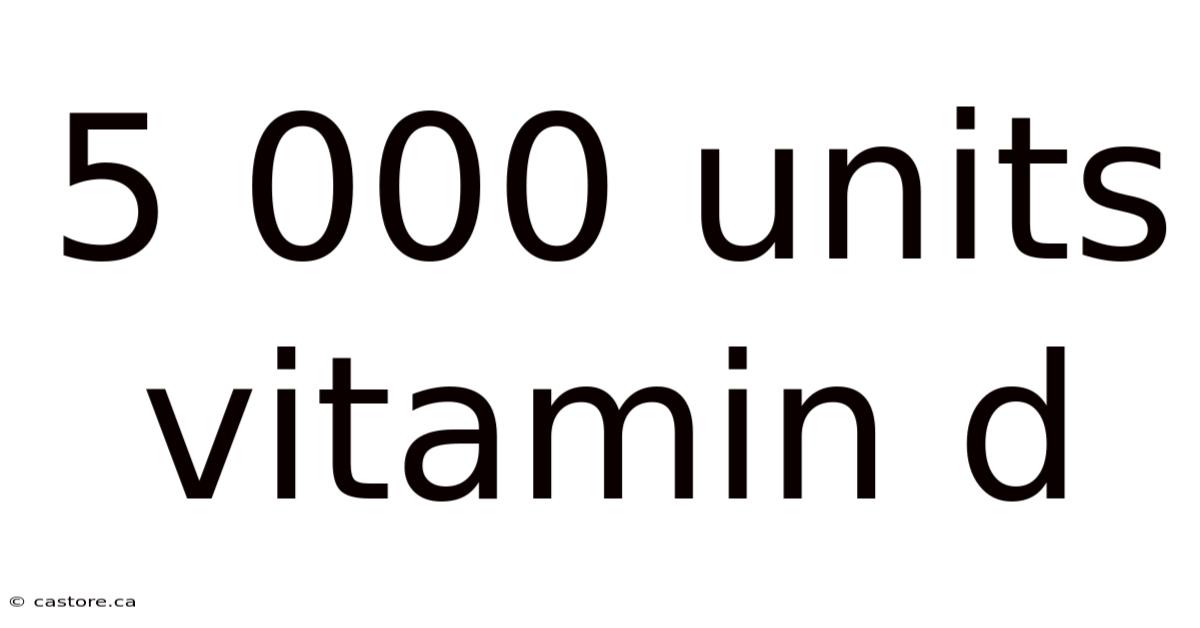 5 000 Units Vitamin D