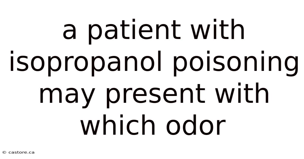 A Patient With Isopropanol Poisoning May Present With Which Odor