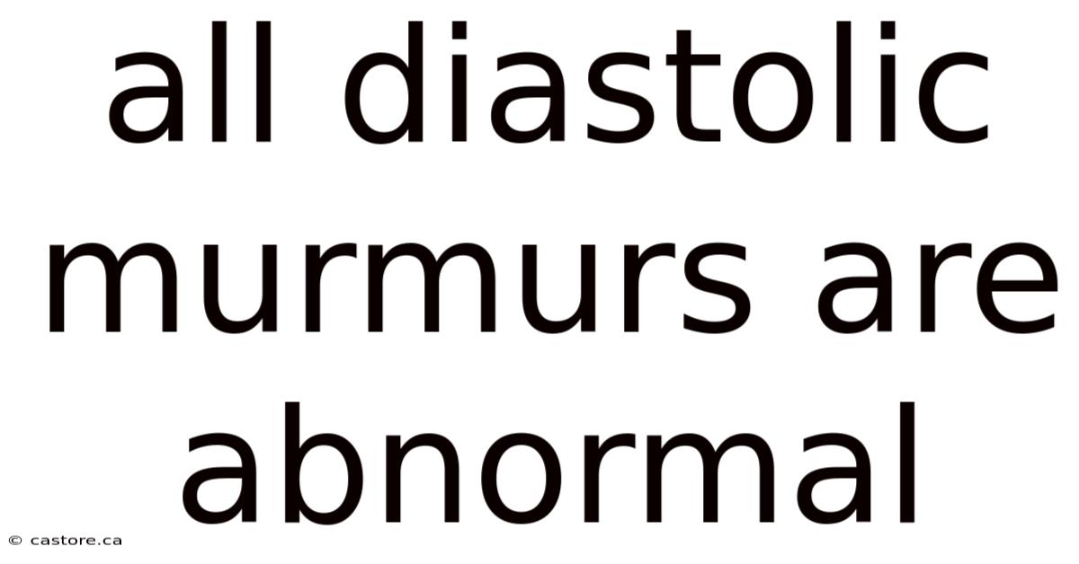 All Diastolic Murmurs Are Abnormal