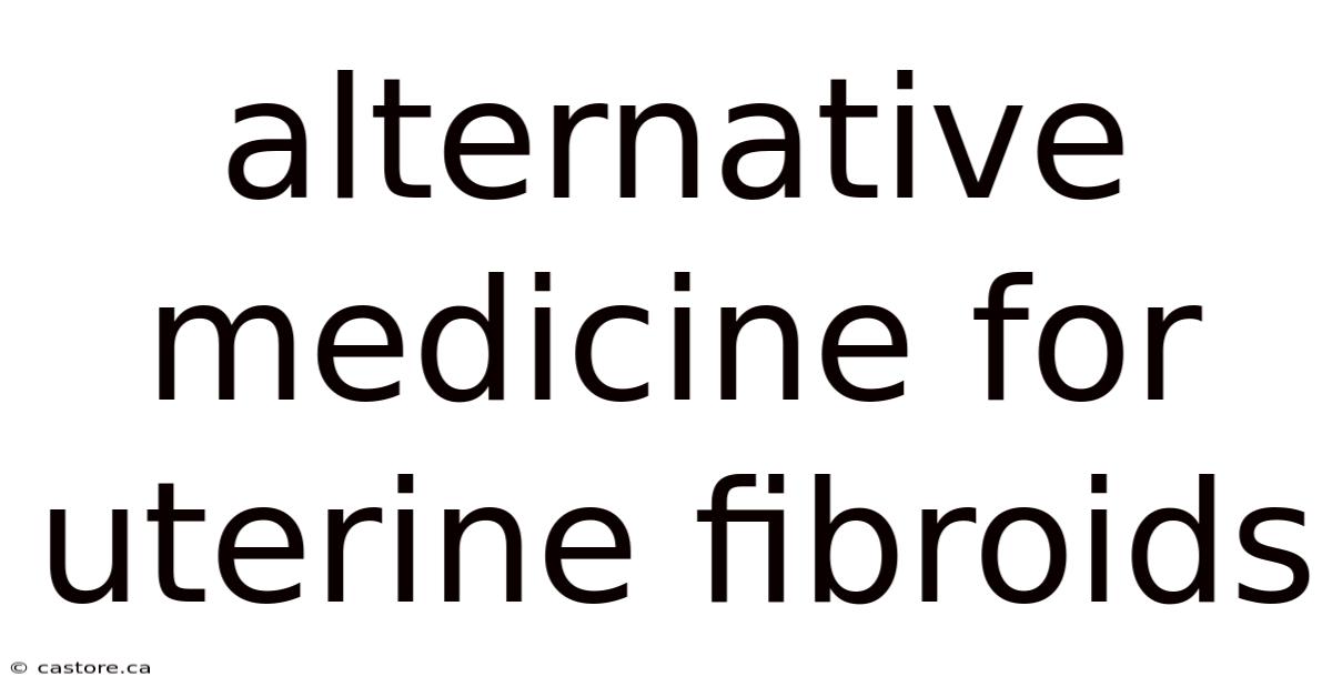 Alternative Medicine For Uterine Fibroids