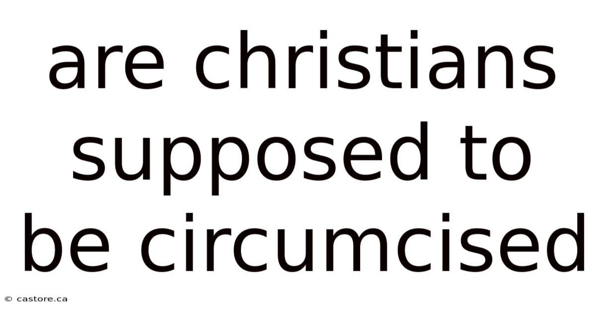 Are Christians Supposed To Be Circumcised