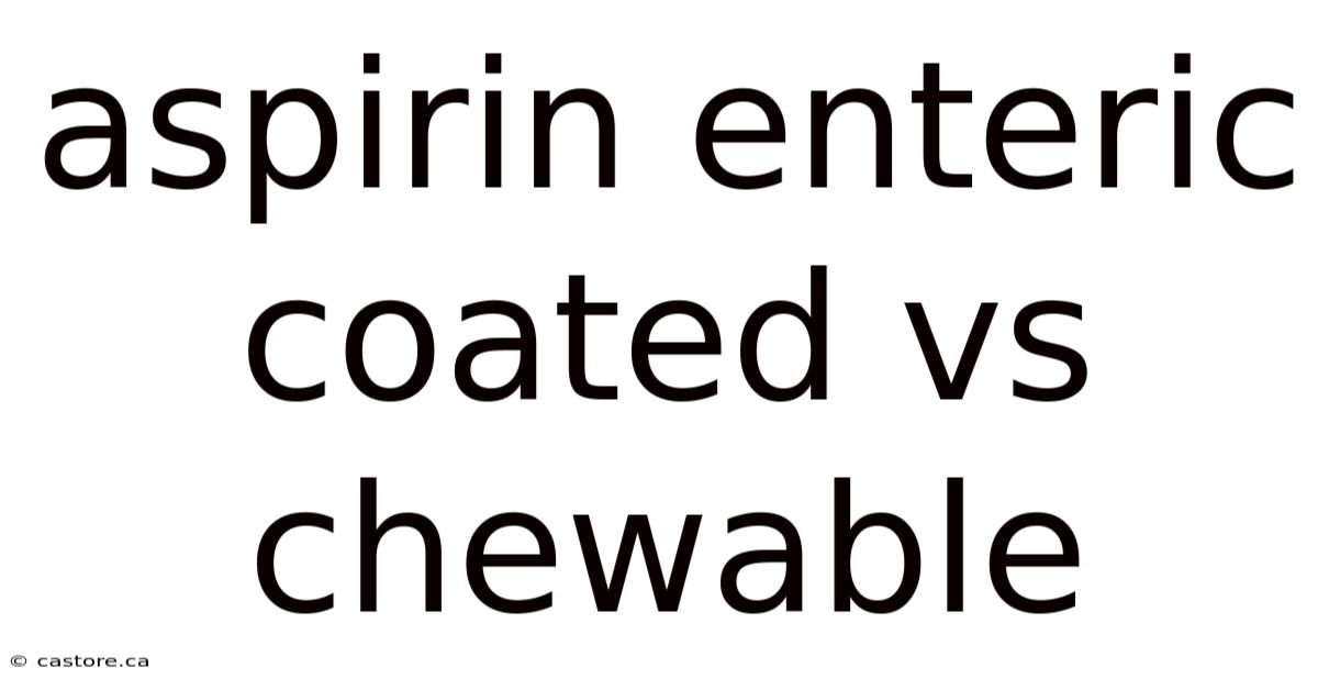 Aspirin Enteric Coated Vs Chewable