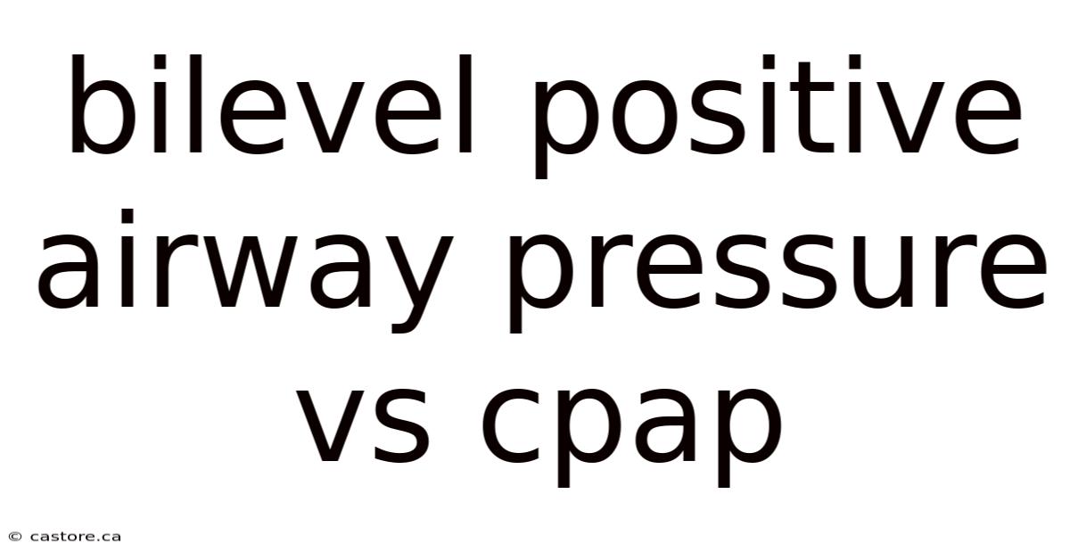 Bilevel Positive Airway Pressure Vs Cpap
