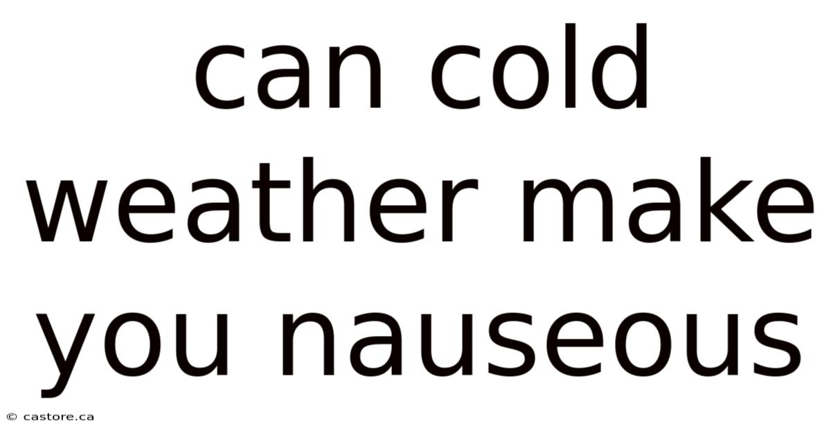 Can Cold Weather Make You Nauseous