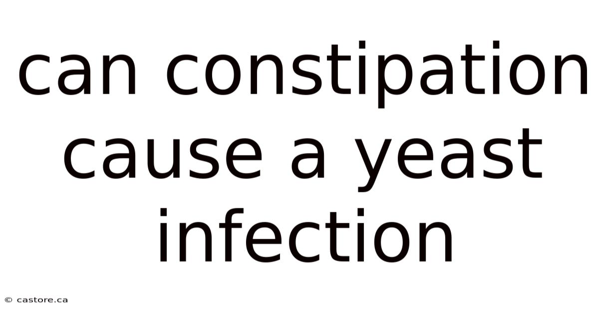 Can Constipation Cause A Yeast Infection