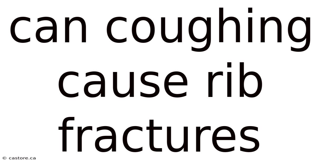 Can Coughing Cause Rib Fractures
