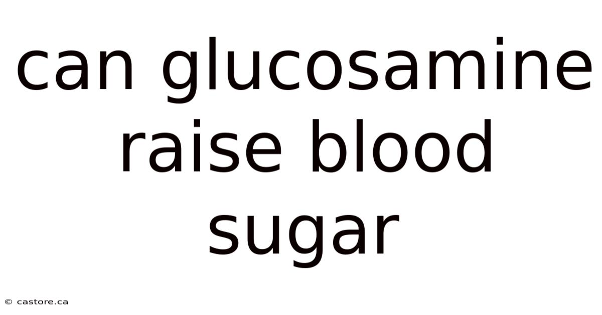 Can Glucosamine Raise Blood Sugar