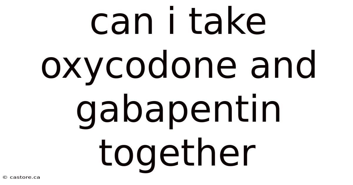 Can I Take Oxycodone And Gabapentin Together
