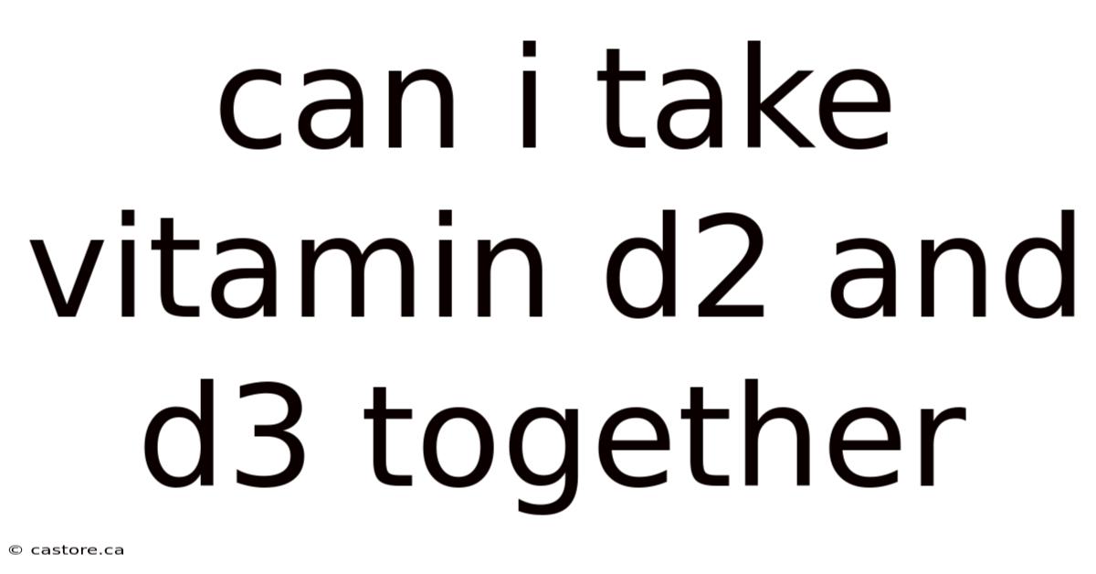 Can I Take Vitamin D2 And D3 Together