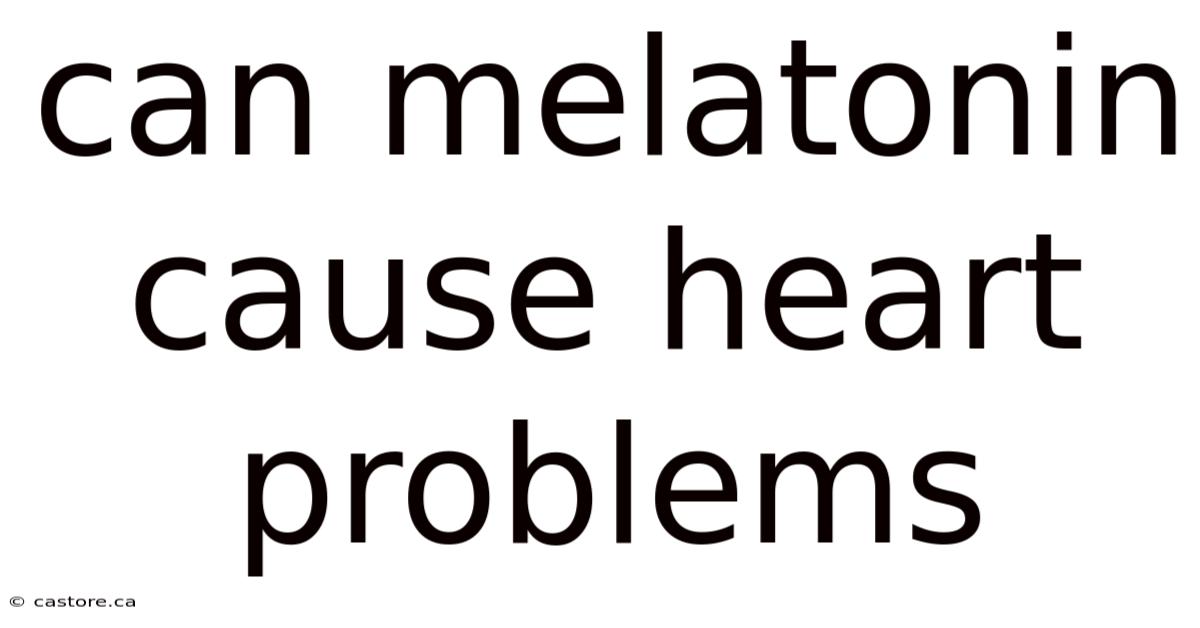 Can Melatonin Cause Heart Problems