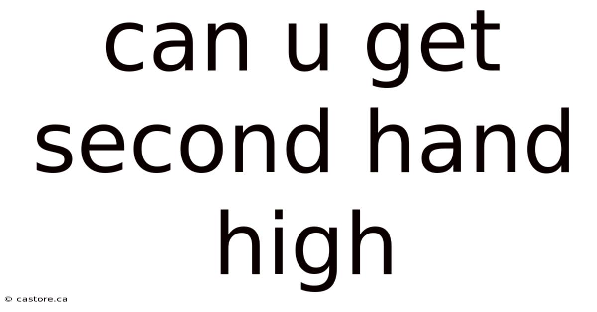 Can U Get Second Hand High