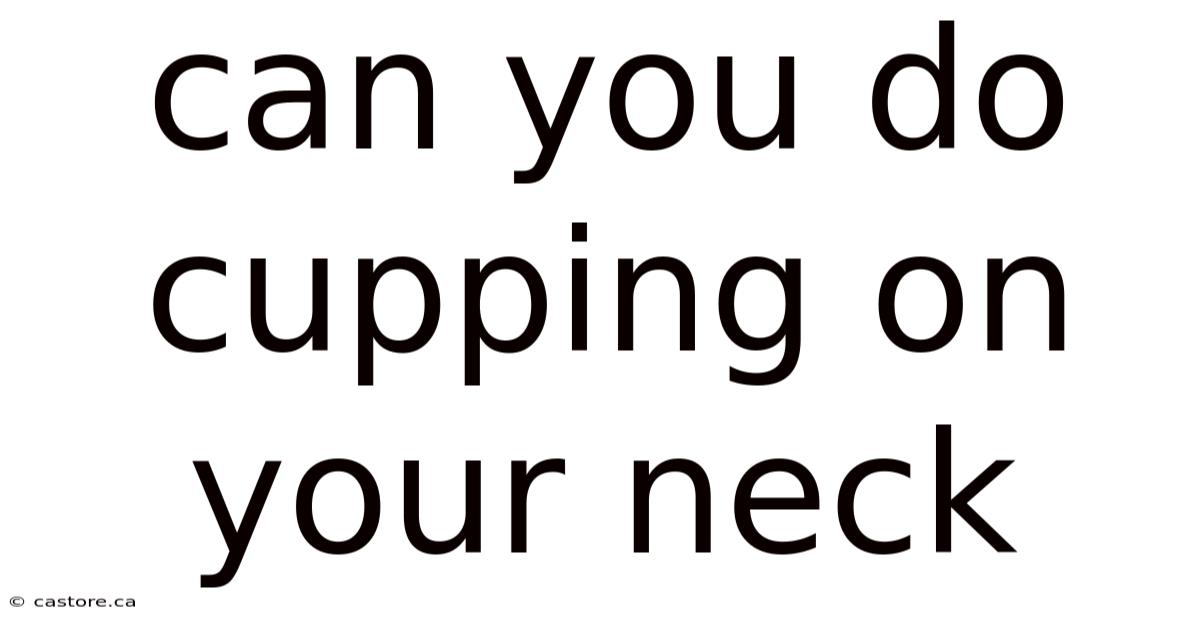 Can You Do Cupping On Your Neck