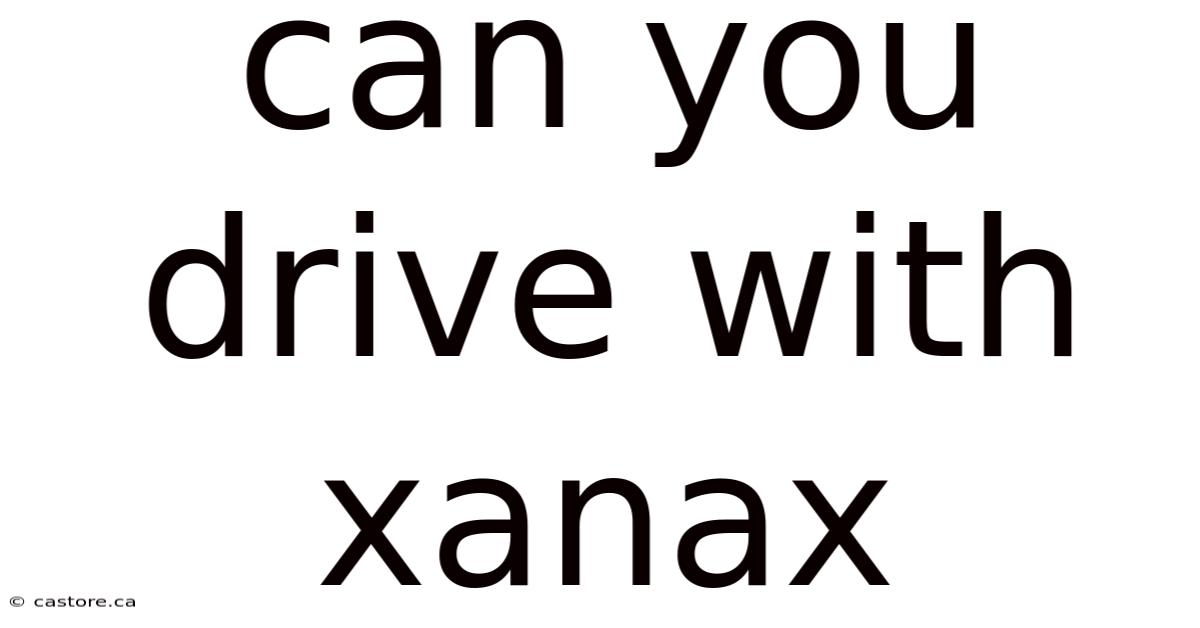 Can You Drive With Xanax