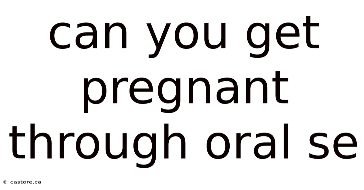 Can You Get Pregnant Through Oral Se