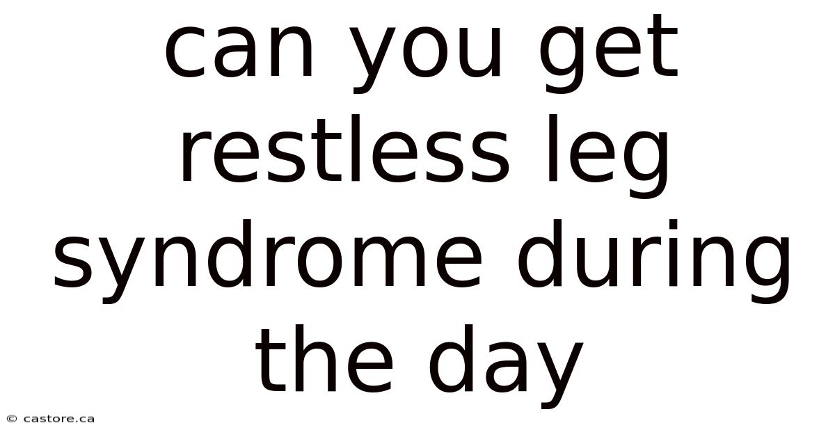 Can You Get Restless Leg Syndrome During The Day