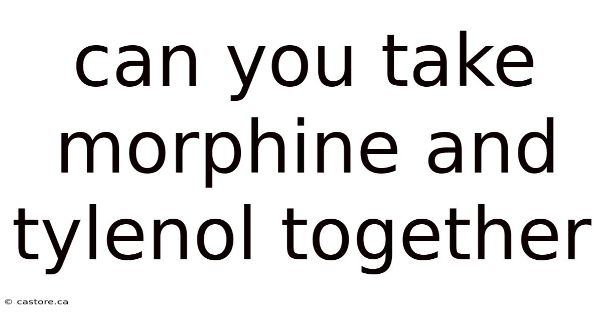 Can You Take Morphine And Tylenol Together