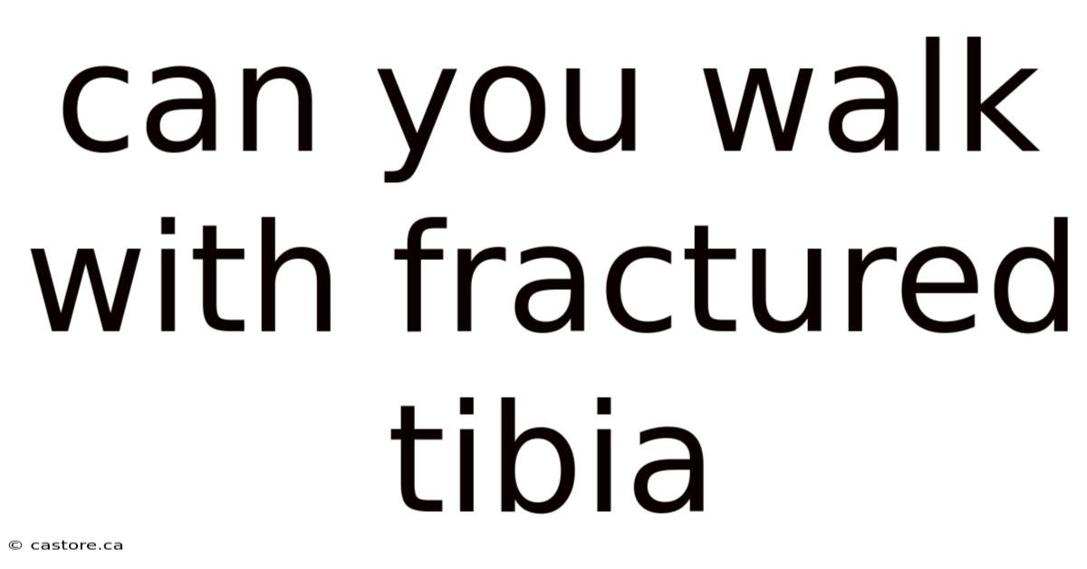Can You Walk With Fractured Tibia