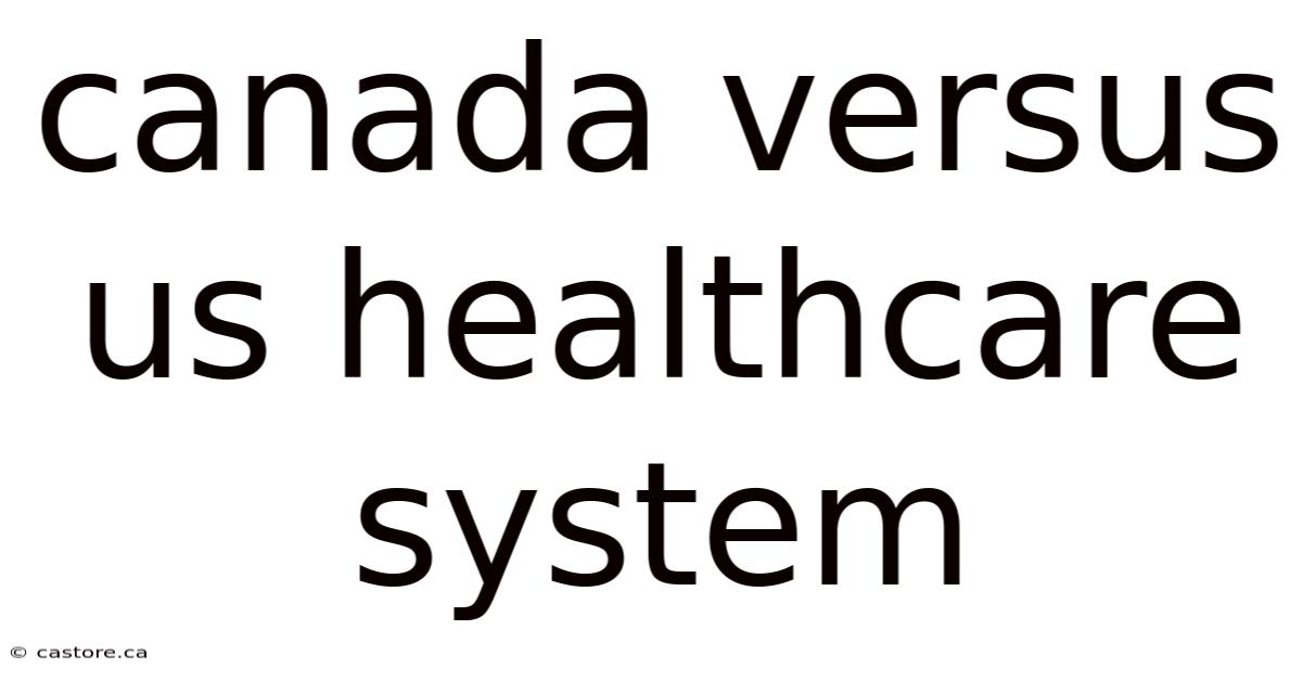 Canada Versus Us Healthcare System