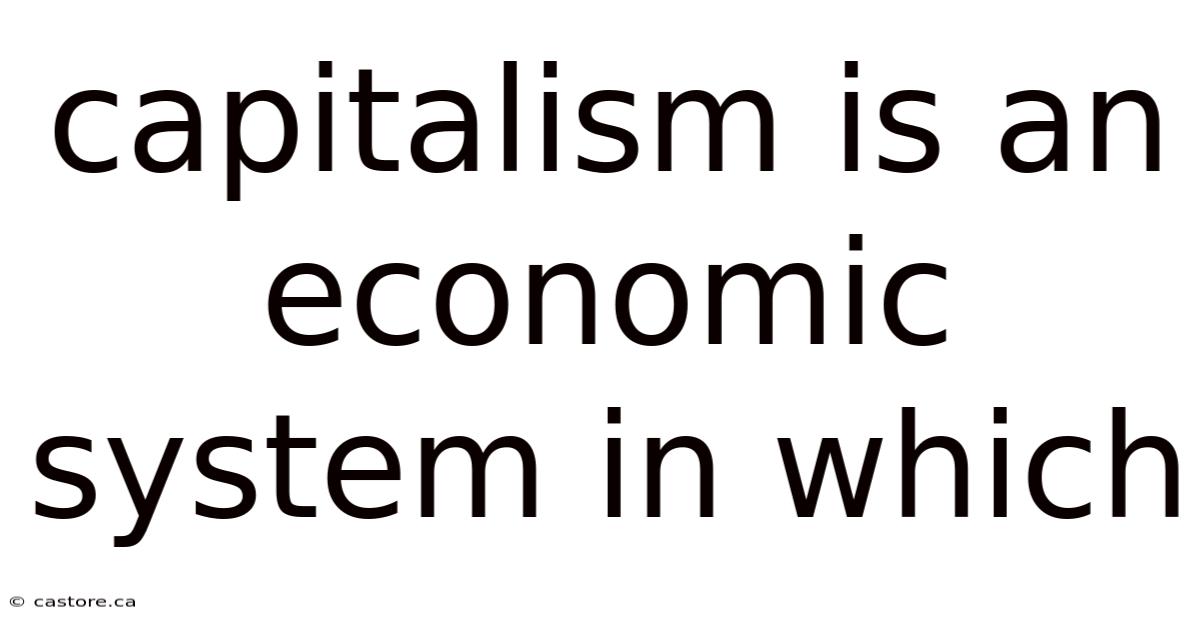 Capitalism Is An Economic System In Which