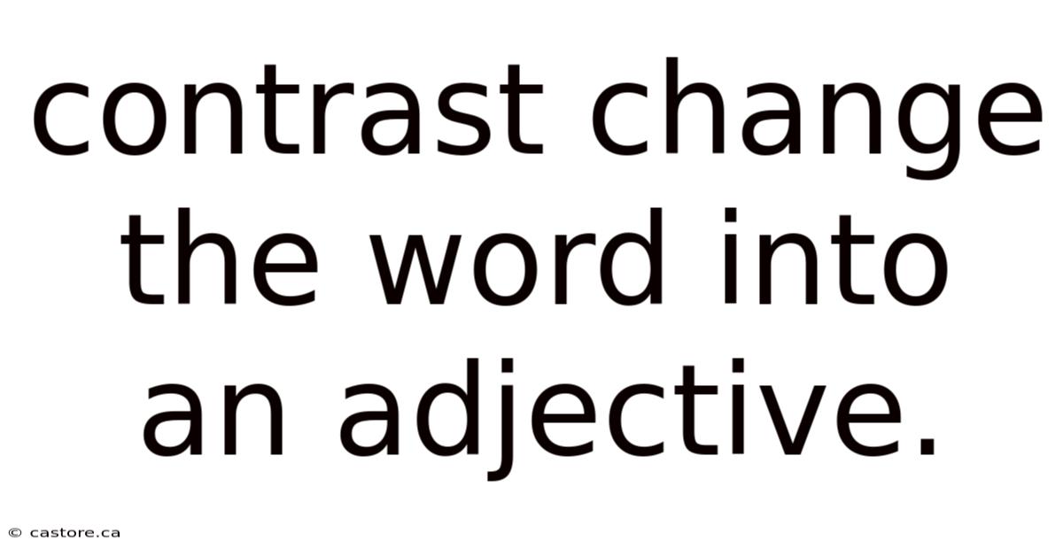 Contrast Change The Word Into An Adjective.