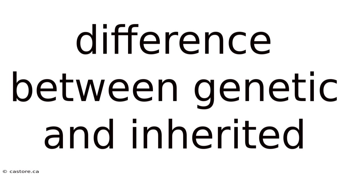 Difference Between Genetic And Inherited