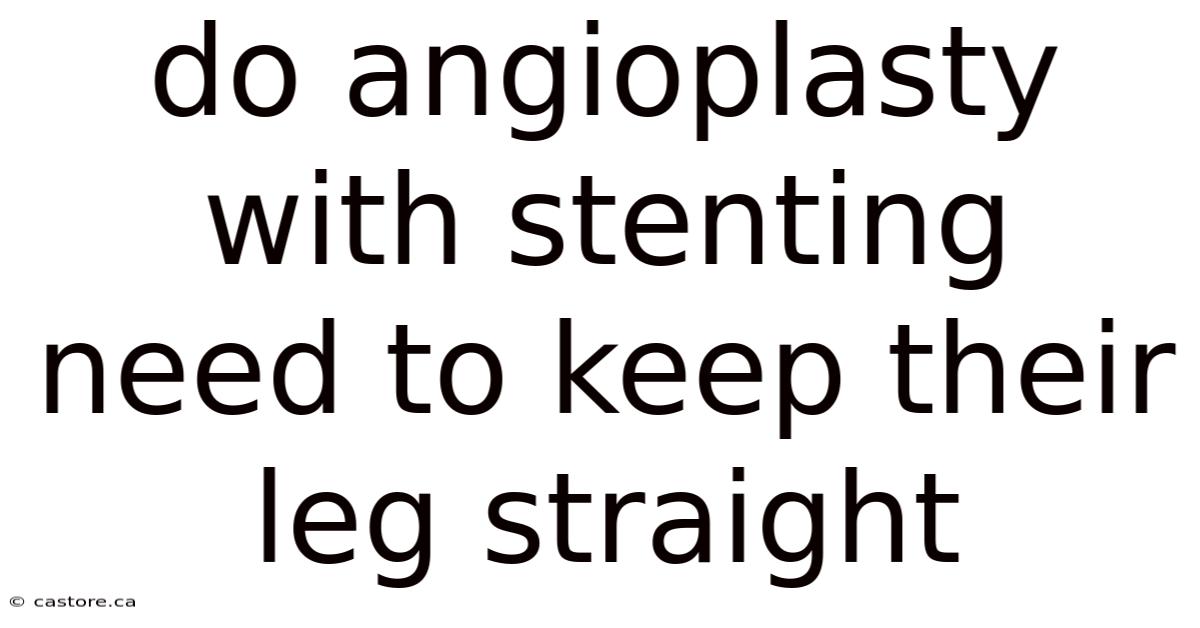 Do Angioplasty With Stenting Need To Keep Their Leg Straight