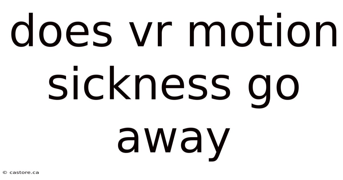 Does Vr Motion Sickness Go Away