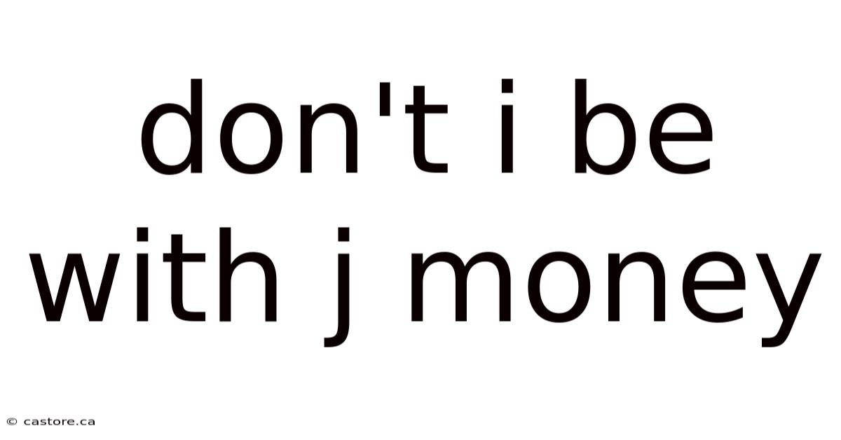 Don't I Be With J Money