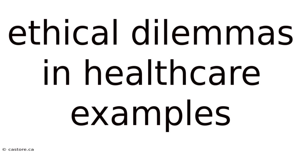 Ethical Dilemmas In Healthcare Examples