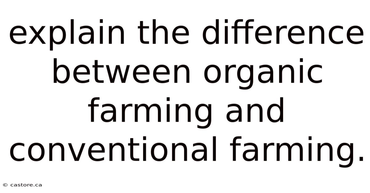 Explain The Difference Between Organic Farming And Conventional Farming.