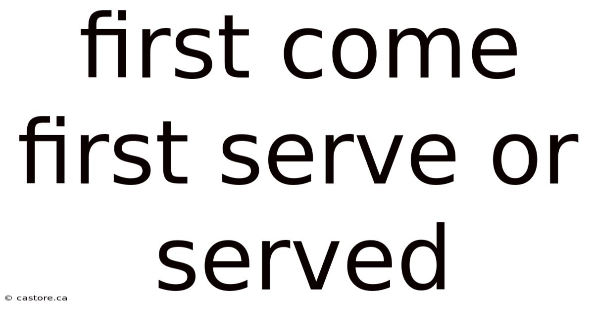 First Come First Serve Or Served