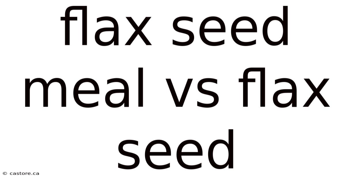 Flax Seed Meal Vs Flax Seed