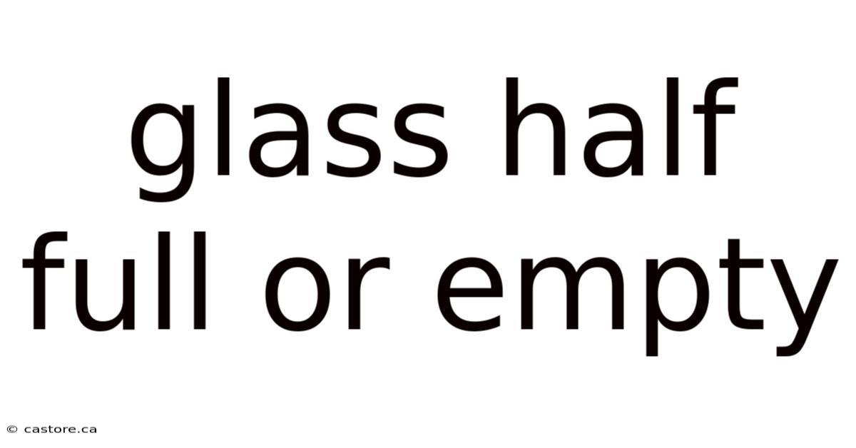 Glass Half Full Or Empty