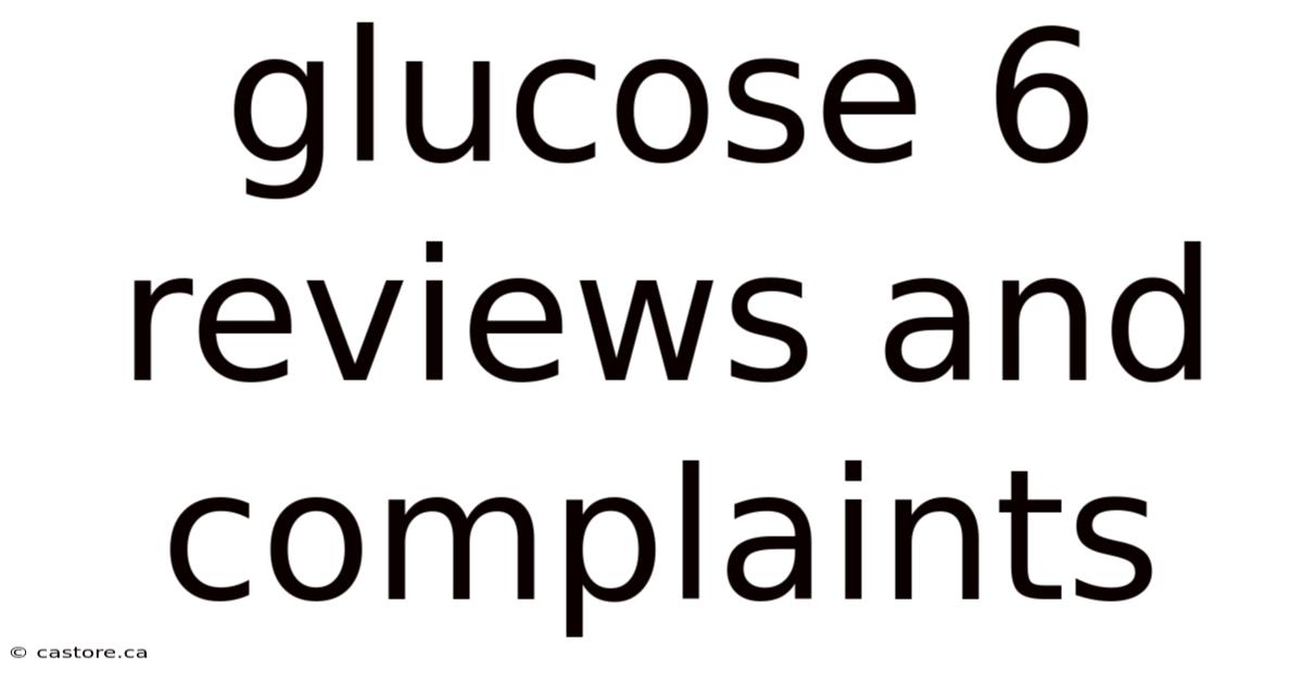 Glucose 6 Reviews And Complaints