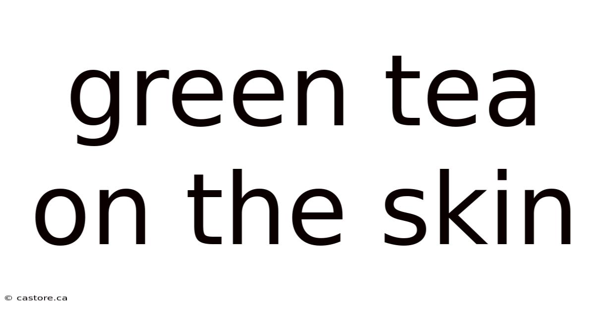 Green Tea On The Skin