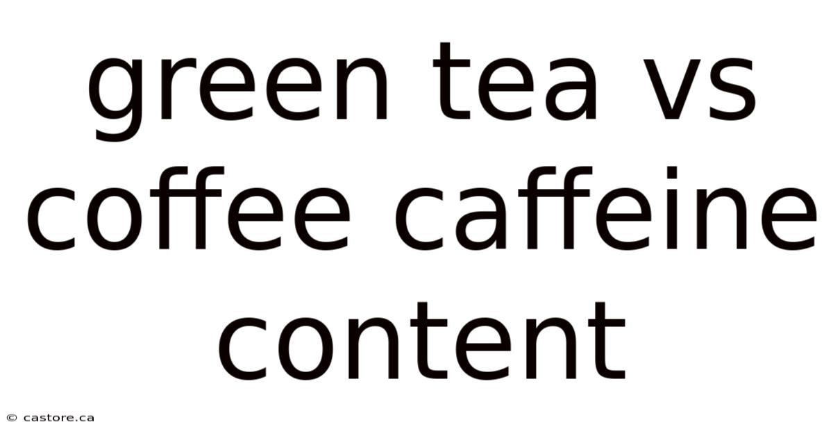 Green Tea Vs Coffee Caffeine Content