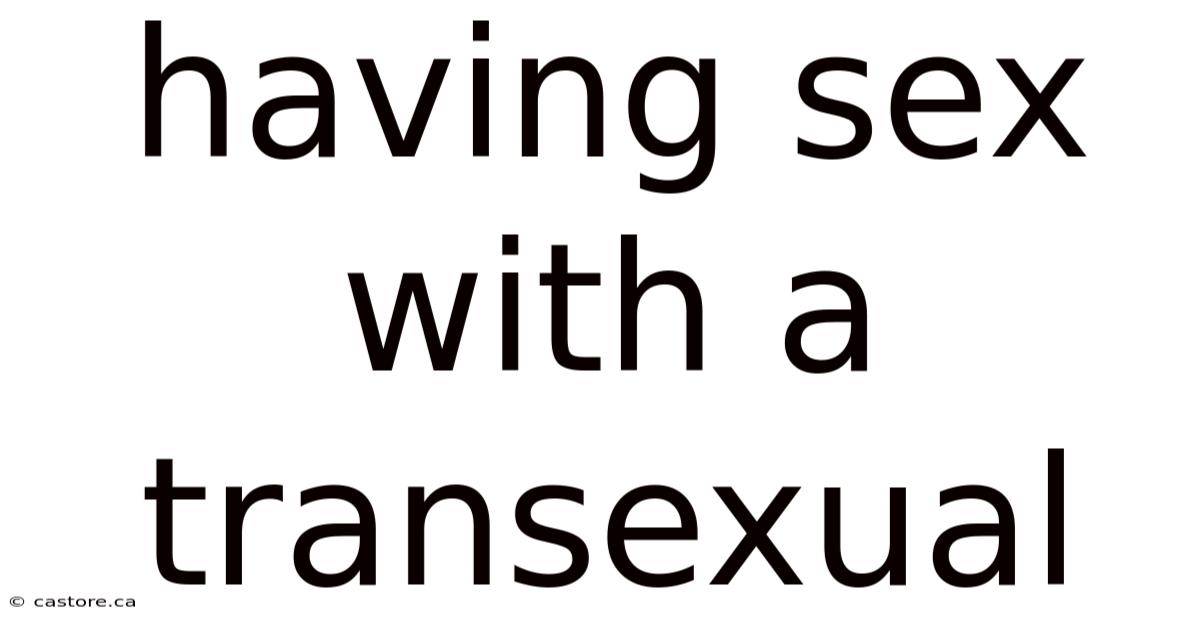 Having Sex With A Transexual