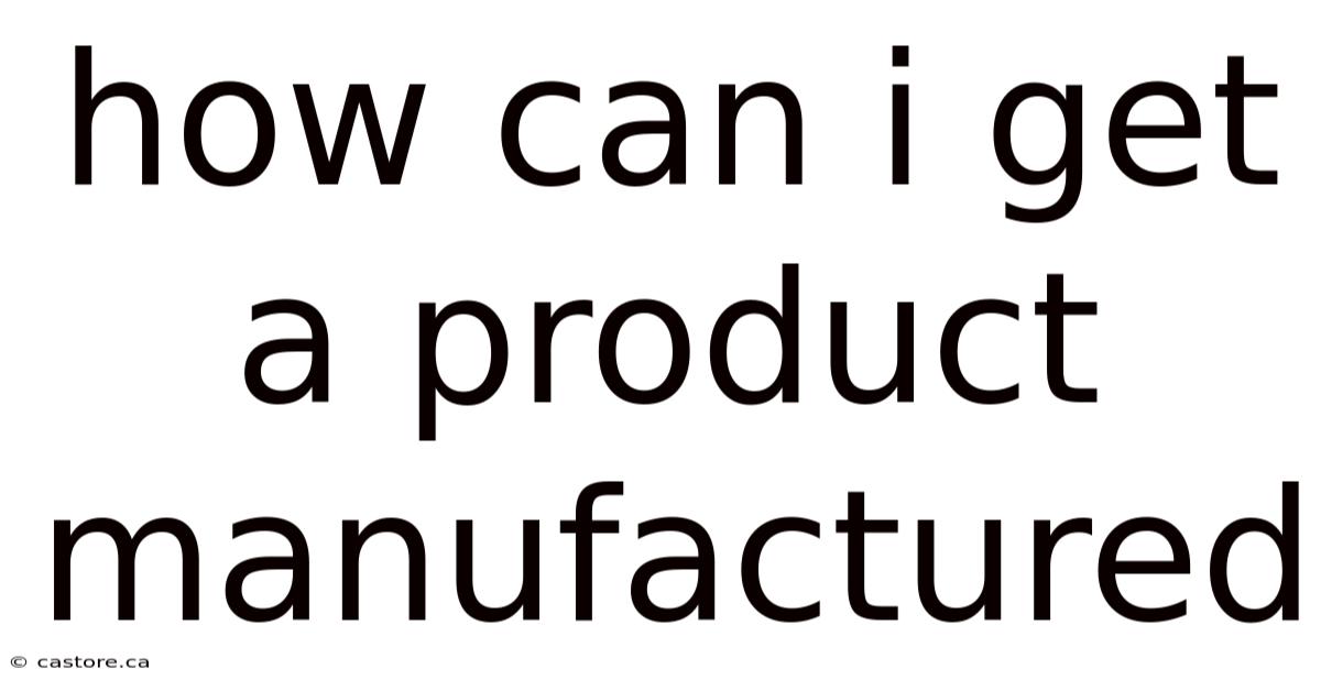 How Can I Get A Product Manufactured