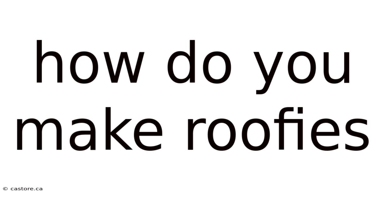 How Do You Make Roofies