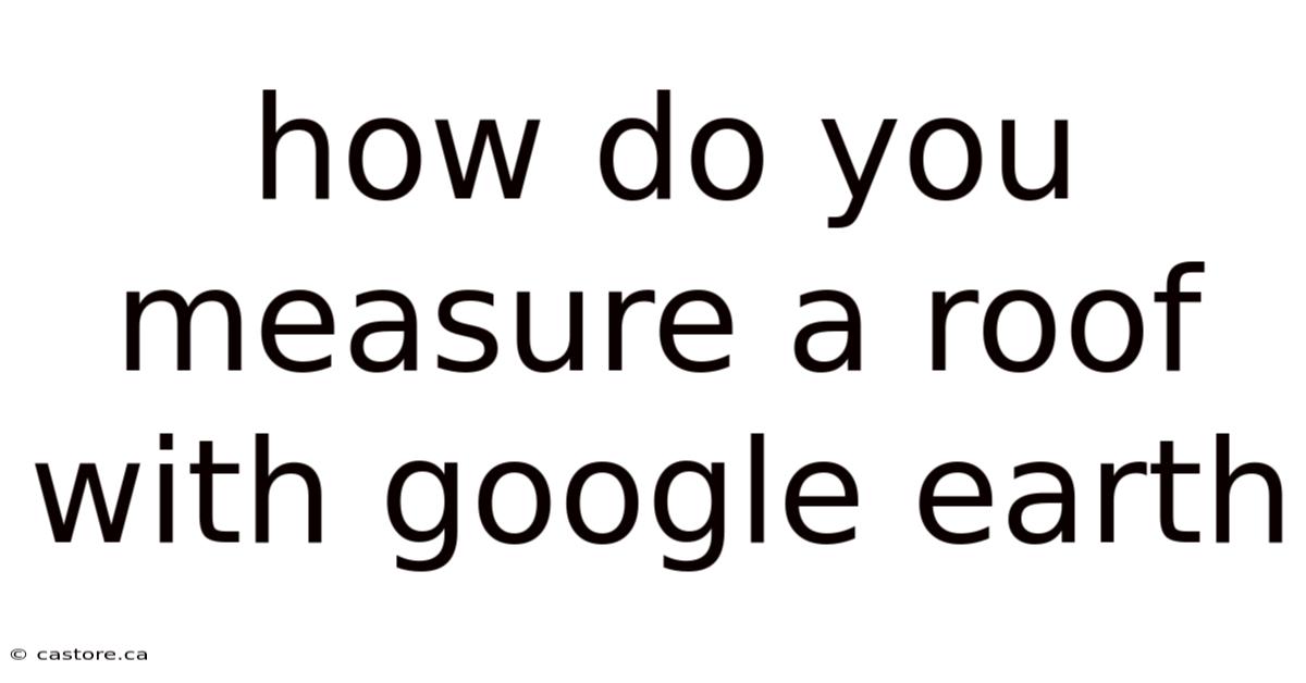 How Do You Measure A Roof With Google Earth