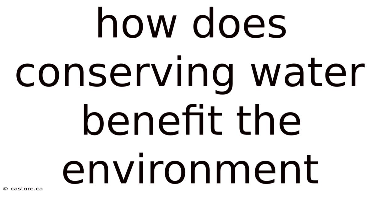 How Does Conserving Water Benefit The Environment