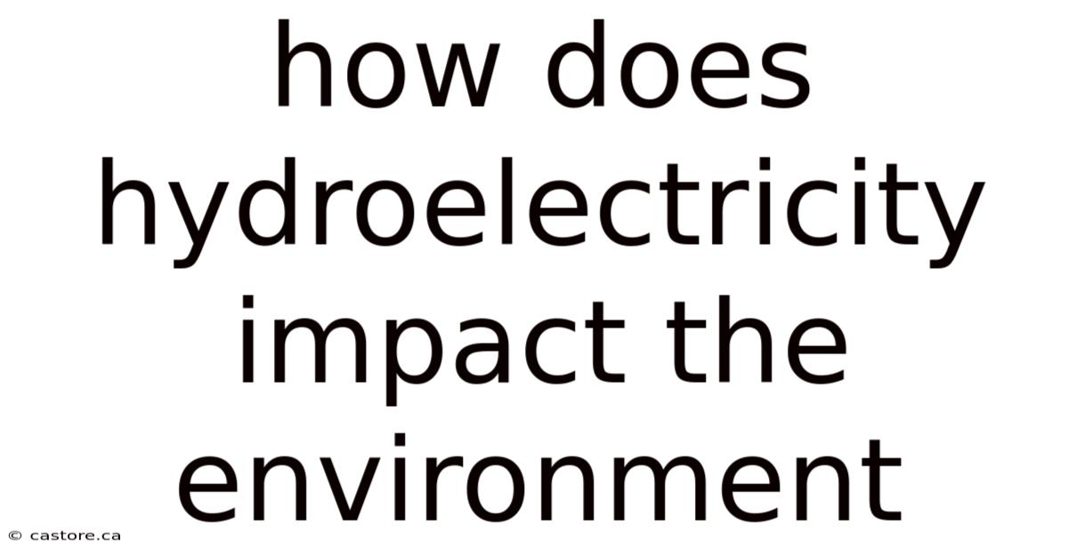 How Does Hydroelectricity Impact The Environment