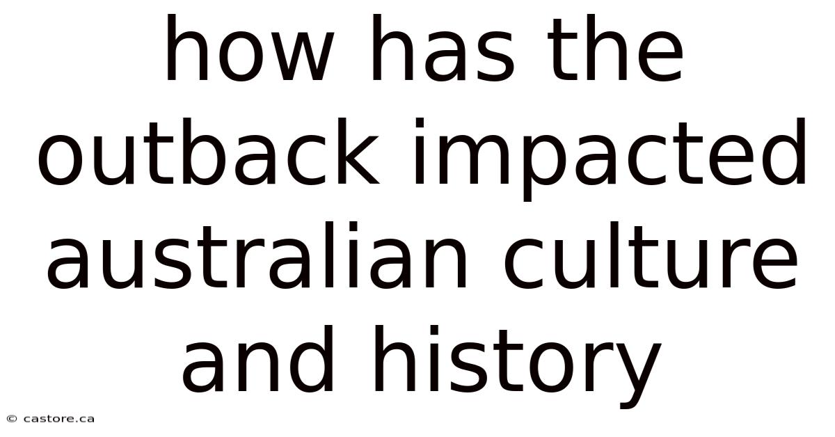 How Has The Outback Impacted Australian Culture And History