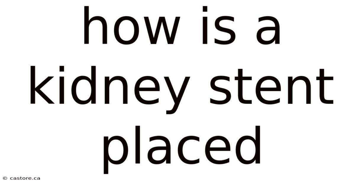 How Is A Kidney Stent Placed