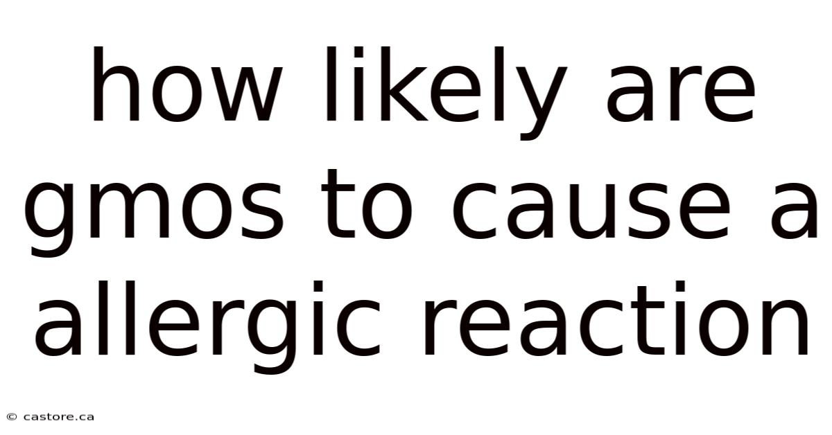 How Likely Are Gmos To Cause A Allergic Reaction