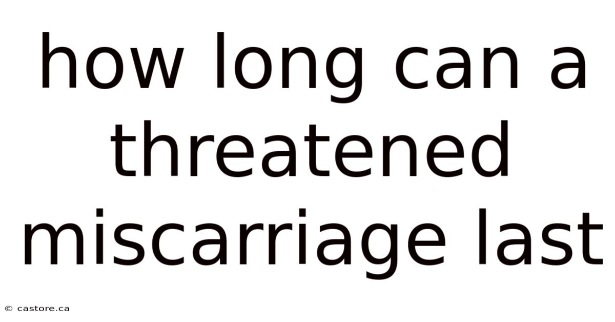 How Long Can A Threatened Miscarriage Last