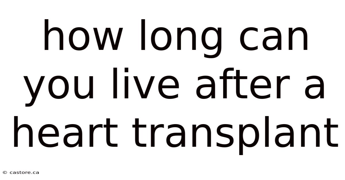 How Long Can You Live After A Heart Transplant