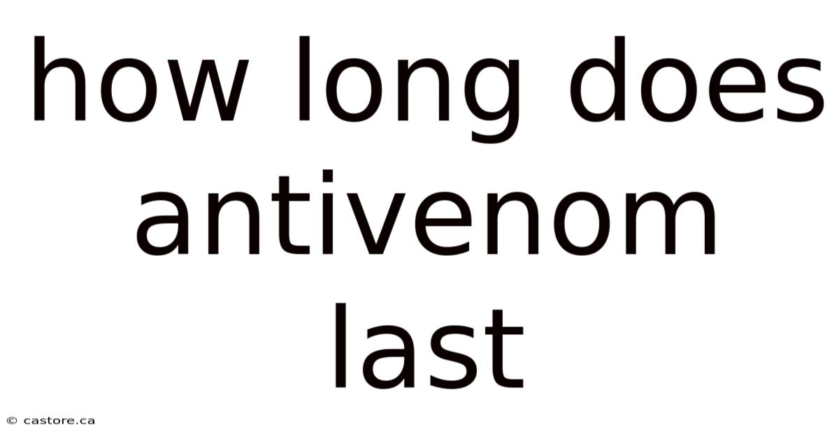 How Long Does Antivenom Last