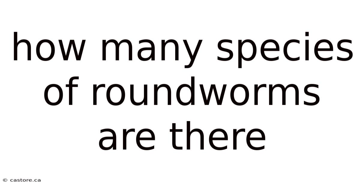 How Many Species Of Roundworms Are There