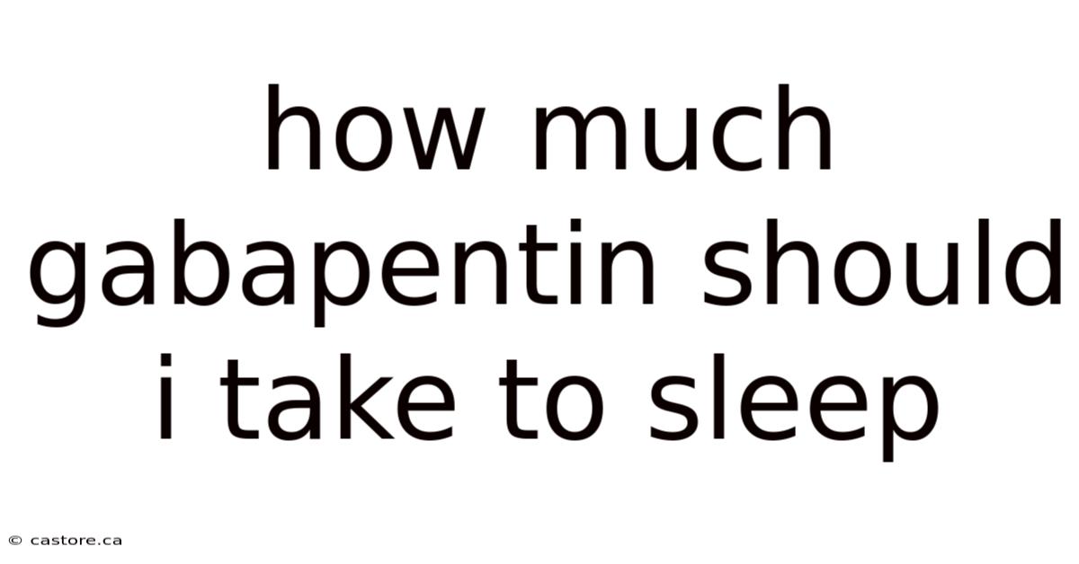 How Much Gabapentin Should I Take To Sleep